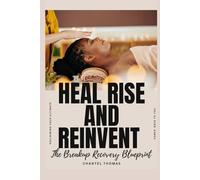 Heal Rise and Reinvent - The Breakup Recovery Blueprint