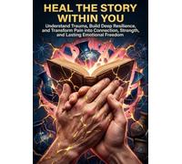 Heal the Story Within You: Understand Trauma, Build Deep Resilience, and Transform Pain into Connection, Strength, and Lasting Emotional Freedom