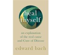 Heal Thyself An Explanation of the Real Cause and Cure of Disease by Edward Bach Edward Bach (Auteur)