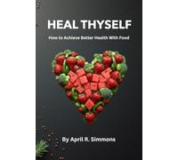 Heal Thyself: How to Achieve Better Health with Food