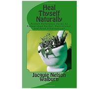Heal Thyself Naturally: Pocket Reference Guide To Researched Herbal, Nutritional, And Food Alternatives