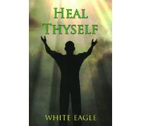 Heal Thyself: The Key to Spiritual Healing and Health in Mind and Body