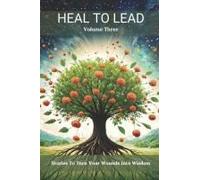 Heal To Lead: Stories To Turn Your Wounds Into Wisdom (Vol. 3)