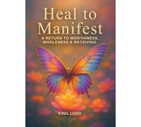 Heal to Manifest: A Return to Worthiness, Wholeness & Receiving.