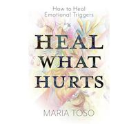 Heal What Hurts How to Heal Emotional Triggers - Maria Toso - Llewellyn Publications - ebook (ePub) - Livre