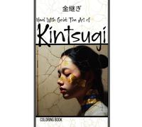 Heal With Gold; The Art of Kintsugi: A Golden Journey Through Kintsugi: Embracing Imperfections, Celebrating Resilience, and Healing with a Mindful Coloring Experience in the Art of Mending with Gold