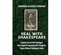 Heal with Shakespeare: Transform Your Life with Psychology & Neuro Linguistic Programming (NLP) Through the Timeless Wisdom of Shakespeare's Works