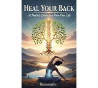 Heal Your Back: A Holistic healing to a pain free life