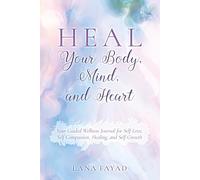 HEAL Your Body, Mind, and Heart: Your Guided Wellness Journal for Self Love, Self Compassion, Healing, and Self Growth