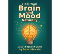 Heal Your Brain and Mood Naturally: A Do-It-Yourself Guide
