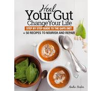 Heal Your Gut, Change Your Life: Step by Step Guide to the GAPS Diet + 50 Recipes