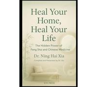 HEAL YOUR HOME, HEAL YOUR LIFE: THE HIDDEN POWER OF FENG SHUI AND CHINESE MEDICINE