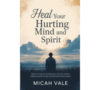 Heal Your Hurting Mind and Spirit: Biblical Help for Brokenness and the Unseen Battles Quietly Breaking Believers Apart