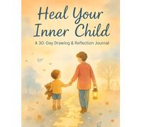 Heal Your Inner Child: A 30-Day Drawing & Reflection Journal: No Drawing Skills Needed - Just a Pen, Paper, and Willingness to Go Deep