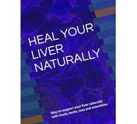 HEAL YOUR LIVER NATURALLY: Way to support your liver naturally with foods, herbs, teas and smoothies.