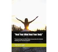 "Heal Your Mind Heal Your Body": "Harmonizing the Mind-Body Connection for Holistic Healing and Transformation"