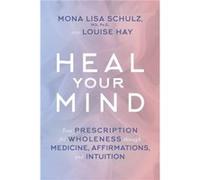 Heal Your Mind Your Prescription for Wholeness through Medicine Affirmations and Intuition by Mona Lisa Schulz & Contributions by Louise Hay Mona Lisa Schulz Contributions by Louise Hay (Auteur)