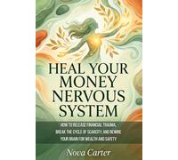 Heal Your Money Nervous System: How to Release Financial Trauma, Break the Cycle of Scarcity, and Rewire Your Brain for Wealth and Safety
