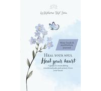 Heal Your Soul. Heal Your Heart.: A guide to neutralizing emotional pain and anxiety from your heart.