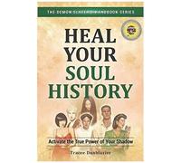 Heal Your Soul History: Activate The True Power Of Your Shadow--The Demon Slayer's Handbook Series, Vol.2