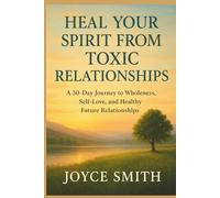Heal Your Spirit From Toxic Relationships: A 30-Day Journey to Wholeness, Self_Love, and Healthy Future Relationships
