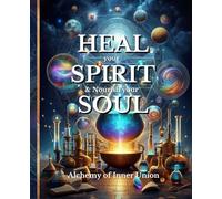 HEAL your SPIRIT &Nourish your SOUL: Alchemy of Inner Union