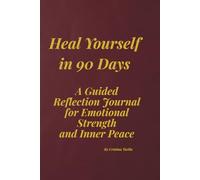 Heal Yourself in 90 Days: A Guided Reflection Journal for Emotional Strength and Inner Peace