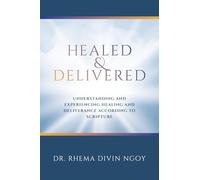 Healed and Delivered: Understanding and Experiencing Healing and Deliverance According to Scripture