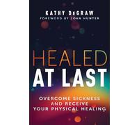 Healed at Last: Overcome Sickness and Receive Your Physical Healing