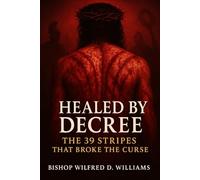 HEALED bBY DECREE:: THE 39 STRIPES THAT BROOK THE CURSE