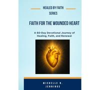 Healed By Faith Series: Faith For The Wounded Heart, Volume 1