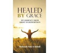 HEALED BY GRACE: My Journey From Abuse To Redemption
