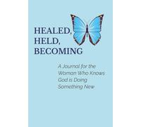 HEALED, HELD, BECOMING | A Journal for the Woman Who Knows God is Doing Something New: A Blank-Lined Sacred Space for Growth and Gentle Transformation ... Sprinkled with Scripture-based Inspiration