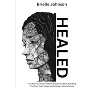 HEALED: How to Fix Anxious Avoidant Attachment Style, Breaking Free from Toxic Cycles and Building a Secure Future