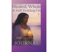 Healed, Whole & Still Holding On: A Guided Journal for Spiritual Recovery & Resilience