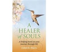 Healer of Souls A A helping hand on your journey through life by Dawn Paul Dawn Paul (Auteur)