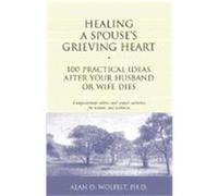 Healing a Spouse's Grieving Heart: 100 Practical Ideas After Your Husband or Wife Dies Wolfelt, Alan D. (Auteur)