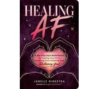 Healing AF: A No-Excuses Workbook for Facing Your Sh*t, Breaking Your Patterns, and Reclaiming You!