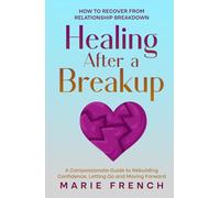 Healing After a Breakup: How to recover from relationship breakdown A Compassionate Guide to Rebuilding Confidence, Letting Go and Moving Forward