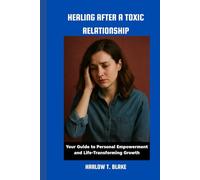 HEALING AFTER A TOXIC RELATIONSHIP: Your Guide to Personal Empowerment and Life Transforming Growth