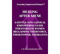 HEALING AFTER ABUSE: A GENTLE NON-CLINICAL EMPOWERING GUIDE FOR EVERYDAY WOMEN RECLAIMING THEIR VOICE, THEIR POWER, THEIR LIVES