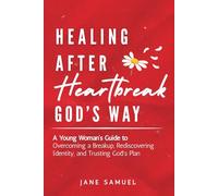 Healing After Heartbreak God's Way: A Young Woman's Guide to Overcoming a Breakup, Rediscovering Identity, and Trusting God's Plan (Includes Reflection Questions)
