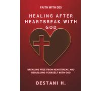 Healing After Heartbreak With God: Breaking Free From Heartbreak and Rebuilding Yourself With God
