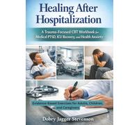 Healing After Hospitalization: A Trauma-Focused CBT Workbook for Medical PTSD, ICU Recovery, and Health Anxiety