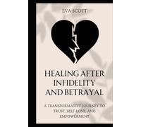 Healing After Infidelity and Betrayal: A Transformative Journey to Trust, Self-Love, and Empowerment
