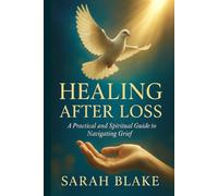 Healing After Loss: A Practical and Spiritual Guide to Navigating Grief