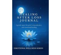 Healing After Loss Journal: A gentle space to grieve, reflect, and heal at your own pace