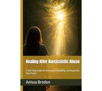 Healing After Narcissistic Abuse: A Self-Help Guide for Recovery, Rebuilding, and Regaining Your Power