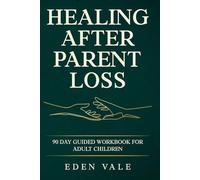 Healing After Parent Loss: A 90 Day Complete Grief Therapy Journal and Guided Workbook for Adult Children: Daily Exercises to Navigate the Fog, Heal from Regret, and Honor Your Living Legacy