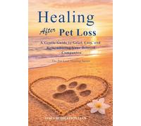 Healing After Pet Loss: Understanding Grief, Coping With the Loss of a Beloved Pet, and Honoring the Bond You Shared